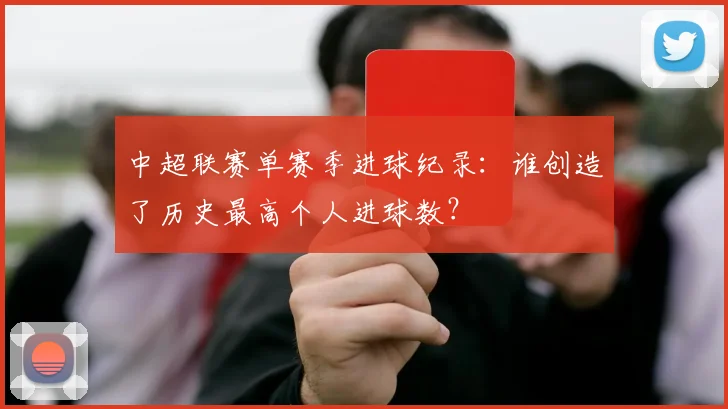 中超联赛单赛季进球纪录：谁创造了历史最高个人进球数？