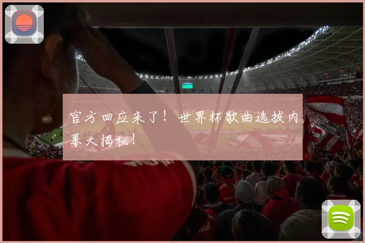 官方回应来了！世界杯歌曲选拔内幕大揭秘！